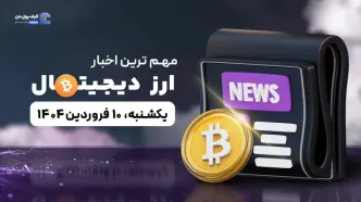 مهم ترین اخبار ارزهای دیجیتال امروز 10 فروردین 1404